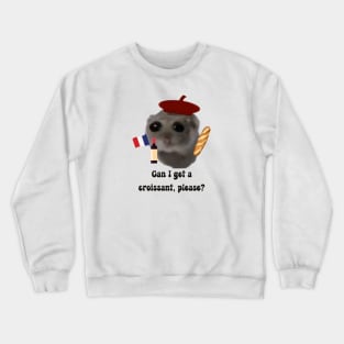 Sad hamster  Can i get a croissant, please? Crewneck Sweatshirt